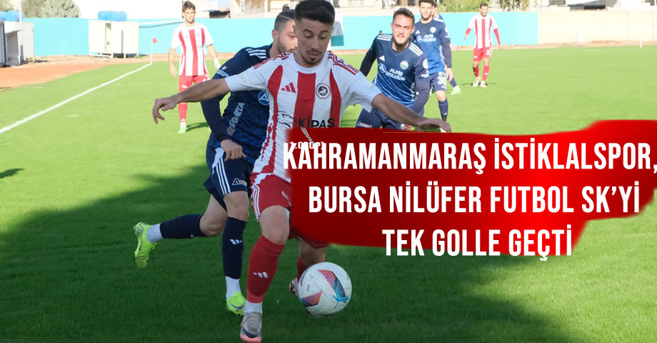 Kahramanmaraş İstiklalspor, Bursa Nilüfer Futbol SK’yi Tek Golle Geçti