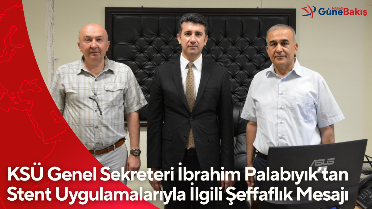 KSÜ Genel Sekreteri İbrahim Palabıyık’tan Stent Uygulamalarıyla İlgili Şeffaflık Mesajı